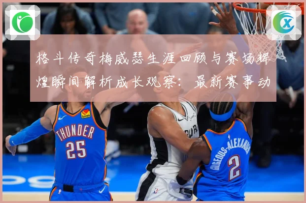 格斗传奇梅威瑟生涯回顾与赛场辉煌瞬间解析成长观察：最新赛事动态与深度分析